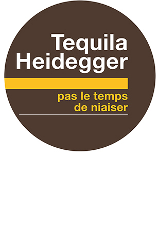 Tequila Heidegger pas le temps de niaiser