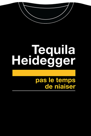 (image pour) Tequila Heidegger pas le temps de niaiser